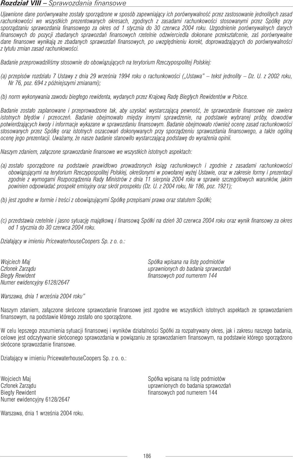 Uzgodnienie porównywalnych danych finansowych do pozycji zbadanych sprawozdań finansowych rzetelnie odzwierciedla dokonane przekształcenie, zaś porównywalne dane finansowe wynikają ze zbadanych