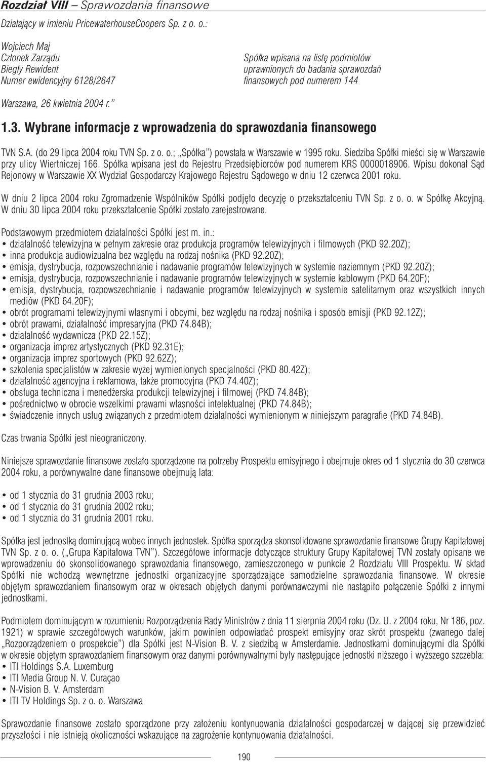 2004 r. 1.3. Wybrane informacje z wprowadzenia do sprawozdania finansowego TVN S.A. (do 29 lipca 2004 roku TVN Sp. z o. o.; Spółka ) powstała w Warszawie w 1995 roku.