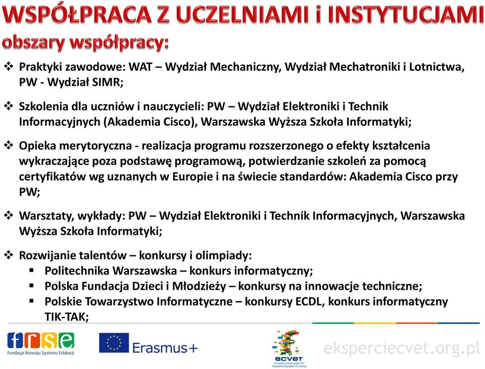 wg uznanych w Europie i na świecie standardów: Akademia Cisco przy PW; Warsztaty, wykłady: PW Wydział Elektroniki i Technik Informacyjnych, Warszawska Wyższa Szkoła Informatyki; Rozwijanie talentów