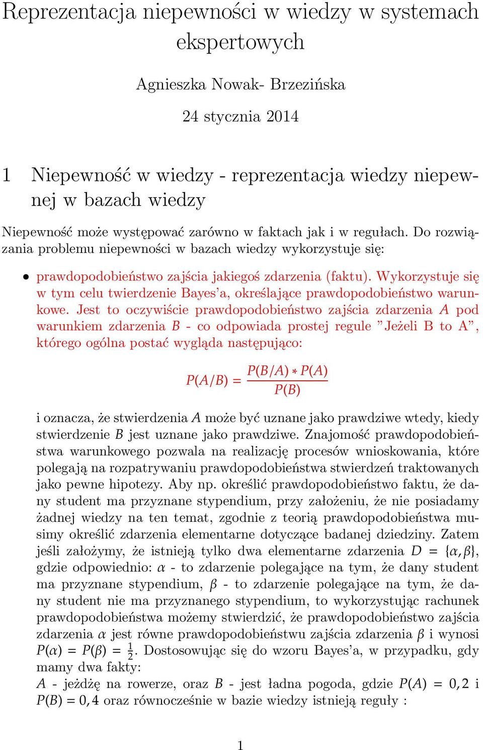 Wykorzystuje się w tym celu twierdzenie Bayes a, określające prawdopodobieństwo warunkowe.