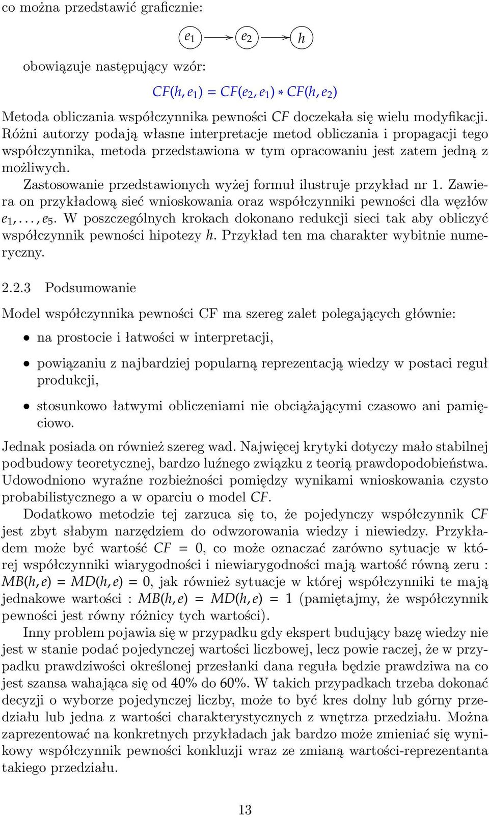 Zastosowanie przedstawionych wyżej formuł ilustruje przykład nr 1. Zawiera on przykładową sieć wnioskowania oraz współczynniki pewności dla węzłów e 1,..., e 5.