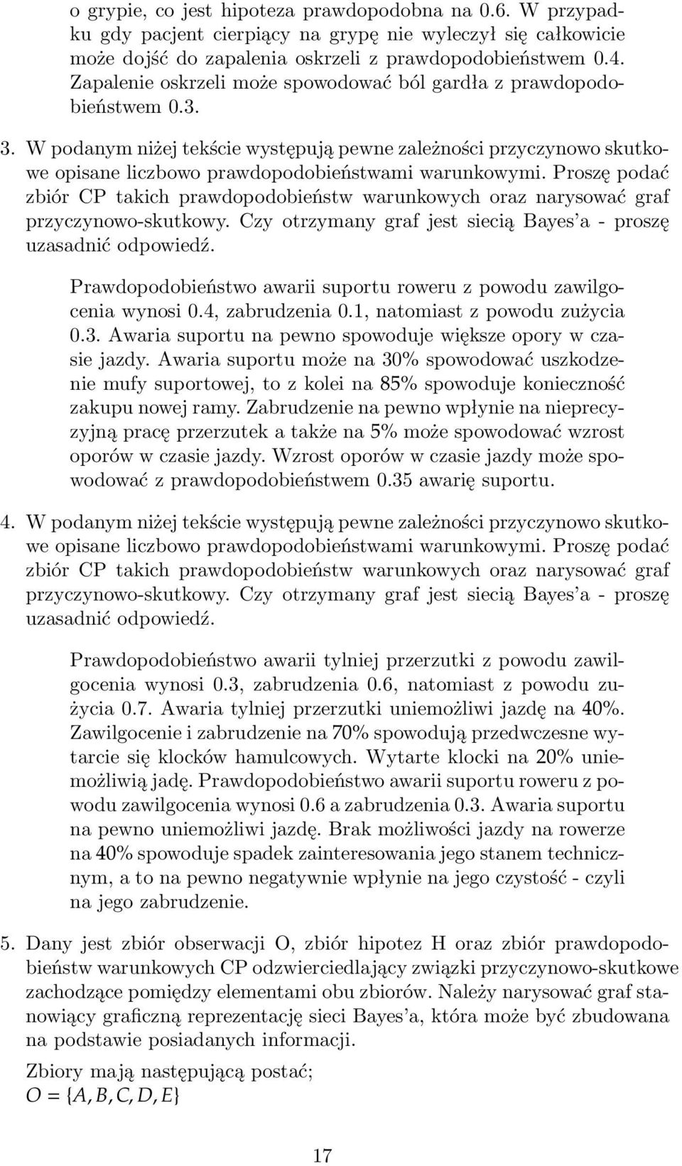 Proszę podać zbiór CP takich prawdopodobieństw warunkowych oraz narysować graf przyczynowo-skutkowy. Czy otrzymany graf jest siecią Bayes a - proszę uzasadnić odpowiedź.