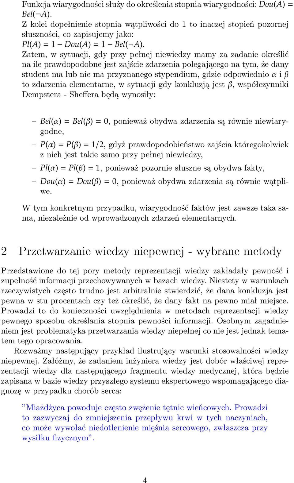 Zatem, w sytuacji, gdy przy pełnej niewiedzy mamy za zadanie określić na ile prawdopodobne jest zajście zdarzenia polegającego na tym, że dany student ma lub nie ma przyznanego stypendium, gdzie