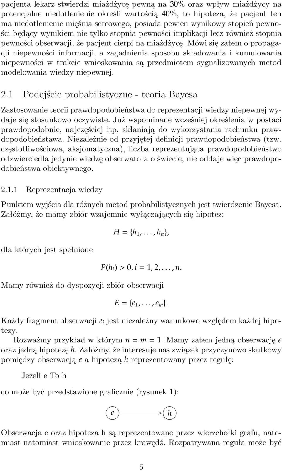 Mówi się zatem o propagacji niepewności informacji, a zagadnienia sposobu składowania i kumulowania niepewności w trakcie wnioskowania są przedmiotem sygnalizowanych metod modelowania wiedzy