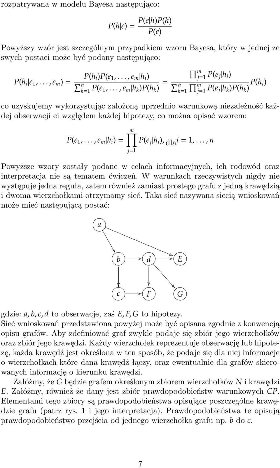 .., e m h k )P(h k ) = j=1 P(e j h i ) n m k=1 j=1 P(e j h k )P(h k ) P(h i) co uzyskujemy wykorzystując założoną uprzednio warunkową niezależność każdej obserwacji ei względem każdej hipotezy, co