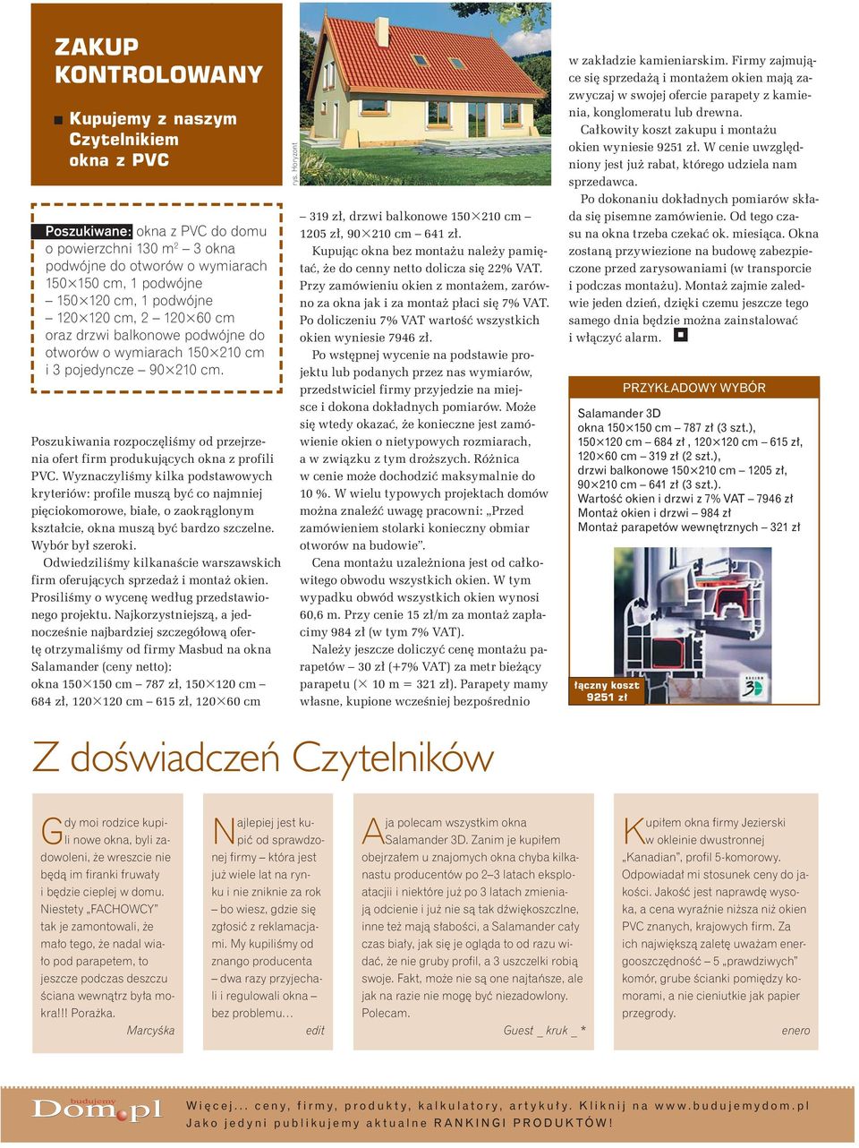 Wyznaczyli my kilka podstawowych kryteriów: profile musz by co najmniej pi ciokomorowe, bia e, o zaokr glonym kszta cie, okna musz by bardzo szczelne. Wybór by szeroki.