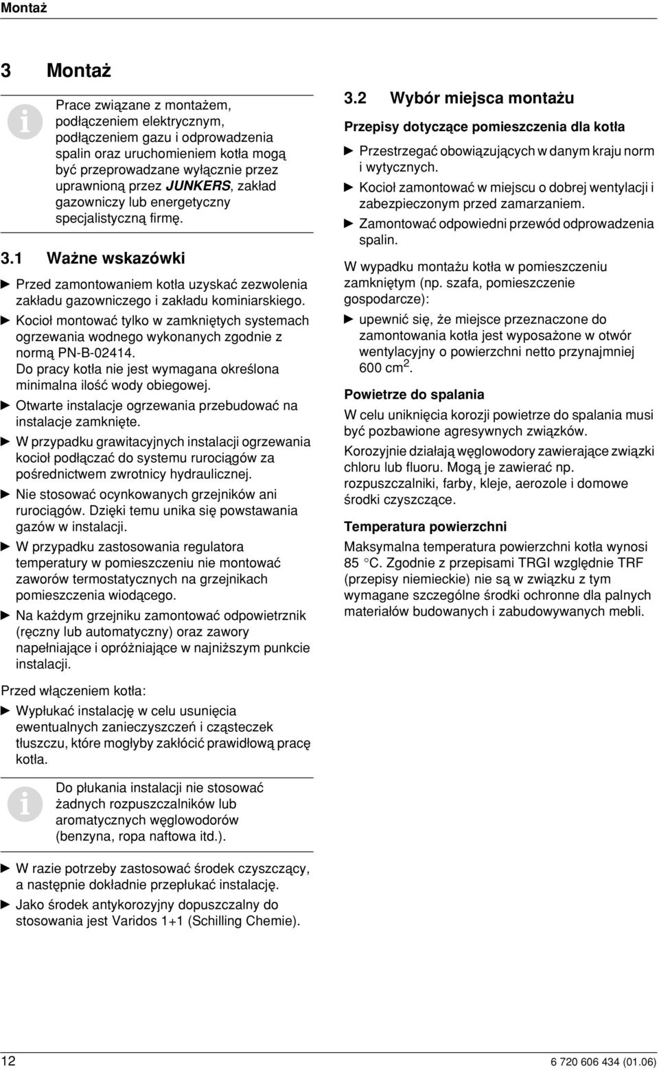 y Kocio montowaç tylko w zamkniætych systemach ogrzewania wodnego wykonanych zgodnie z normå PN-B-02414. Do pracy kot a nie jest wymagana okre lona minimalna ilo ç wody obiegowej.