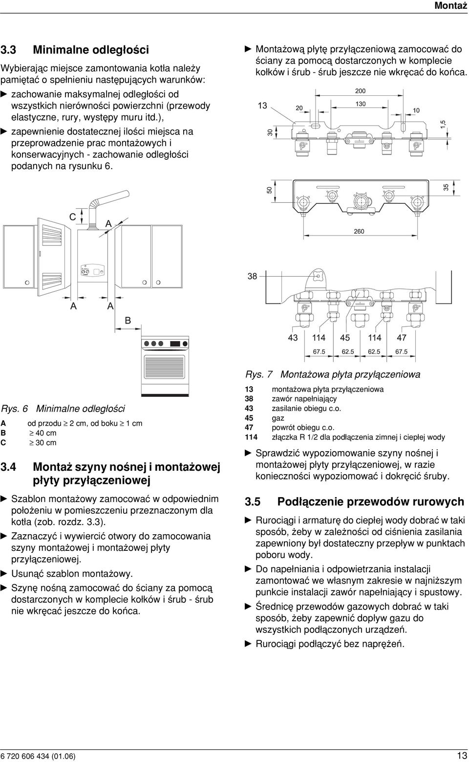 elastyczne, rury, wystæpy muru itd.), y zapewnienie dostatecznej ilo ci miejsca na przeprowadzenie prac monta owych i konserwacyjnych - zachowanie odleg o ci podanych na rysunku 6.