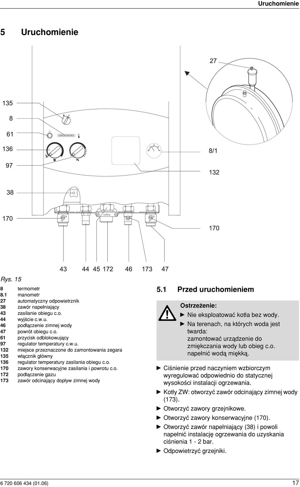 o. 172 pod åczenie gazu 173 zawór odcinajåcy dop yw zimnej wody 5.1 Przed uruchomieniem Ostrze enie: y Nie eksploatowaç kot a bez wody.