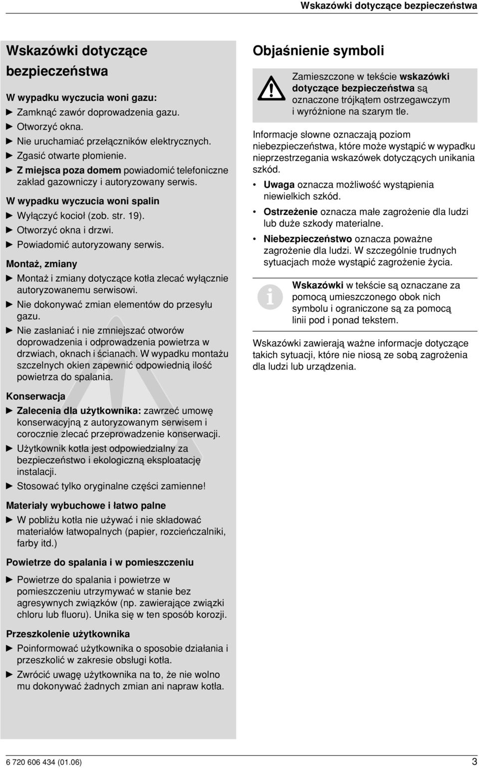 y Otworzyç okna i drzwi. y Powiadomiç autoryzowany serwis. Monta, zmiany y Monta i zmiany dotyczåce kot a zlecaç wy åcznie autoryzowanemu serwisowi. y Nie dokonywaç zmian elementów do przesy u gazu.