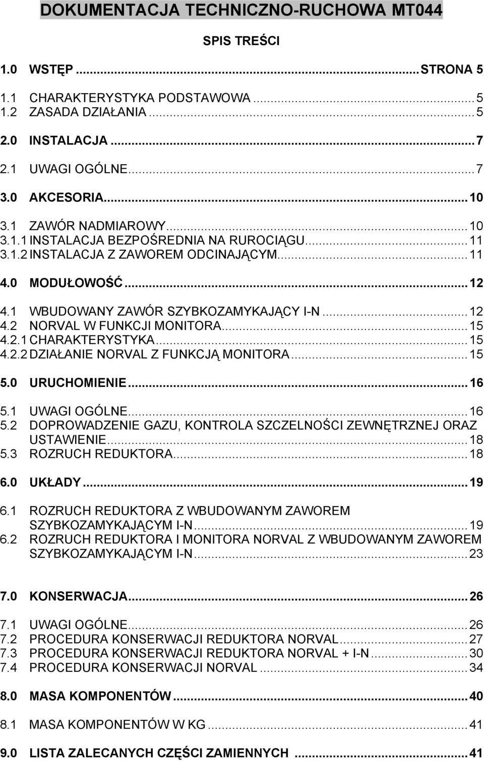 ..15 5.0 URUCHOMIENIE...16 5.1 UWAGI OGÓLNE...16 5.2 DOPROWADZENIE GAZU, KONTROLA SZCZELNOŚCI ZEWNĘTRZNEJ ORAZ USTAWIENIE...18 5.3 ROZRUCH REDUKTORA...18 6.0 UKŁADY...19 6.