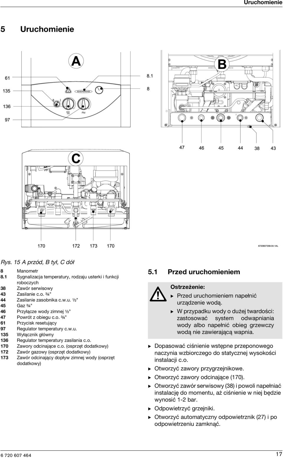 o. (osprzęt dodatkowy) 172 Zawór gazowy (osprzęt dodatkowy) 173 Zawór odcinający dopływ zimnej wody (osprzęt dodatkowy) 5.