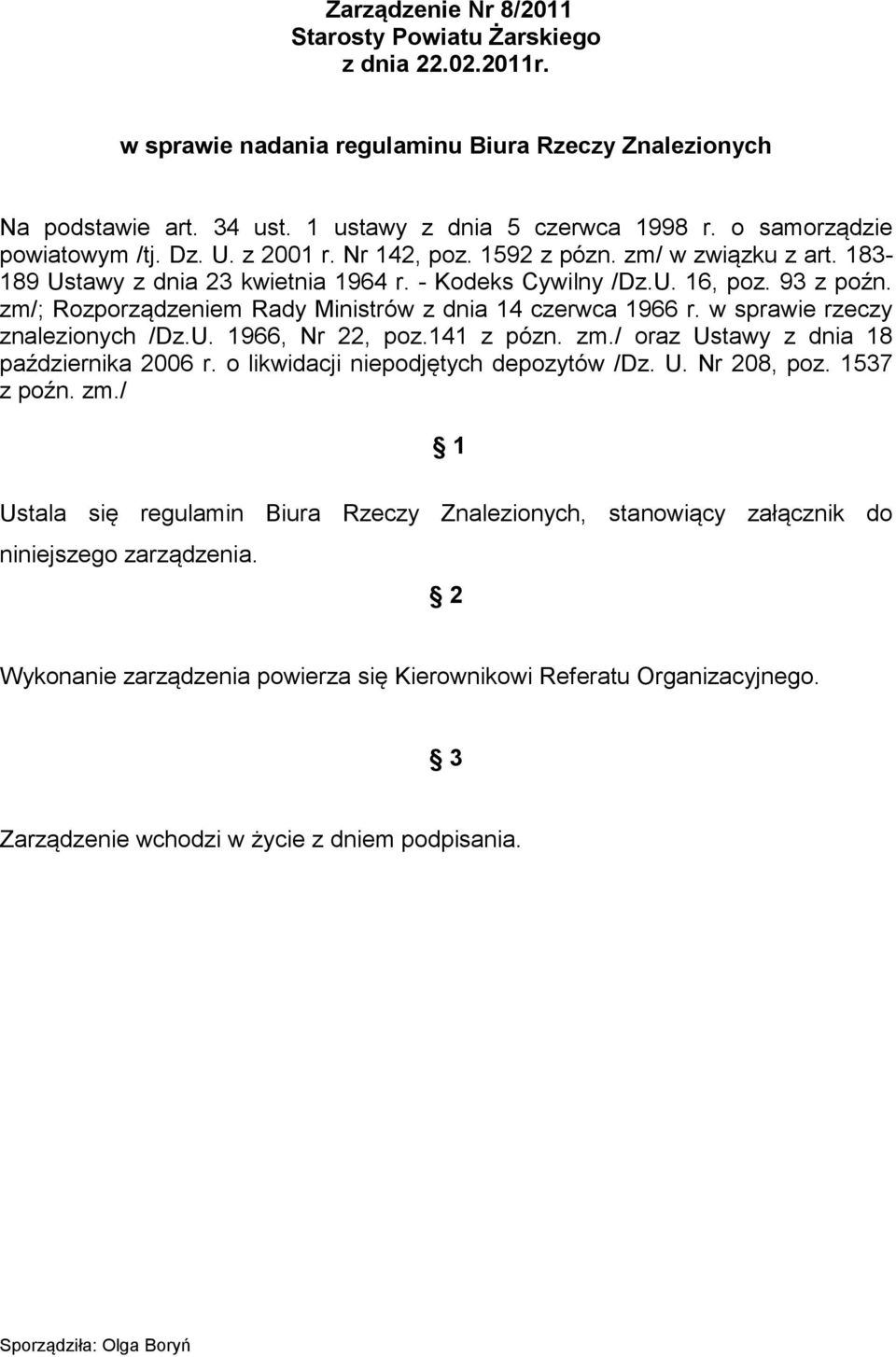 zm/; Rozporządzeniem Rady Ministrów z dnia 14 czerwca 1966 r. w sprawie rzeczy znalezionych /Dz.U. 1966, Nr 22, poz.141 z pózn. zm./ oraz Ustawy z dnia 18 października 2006 r.