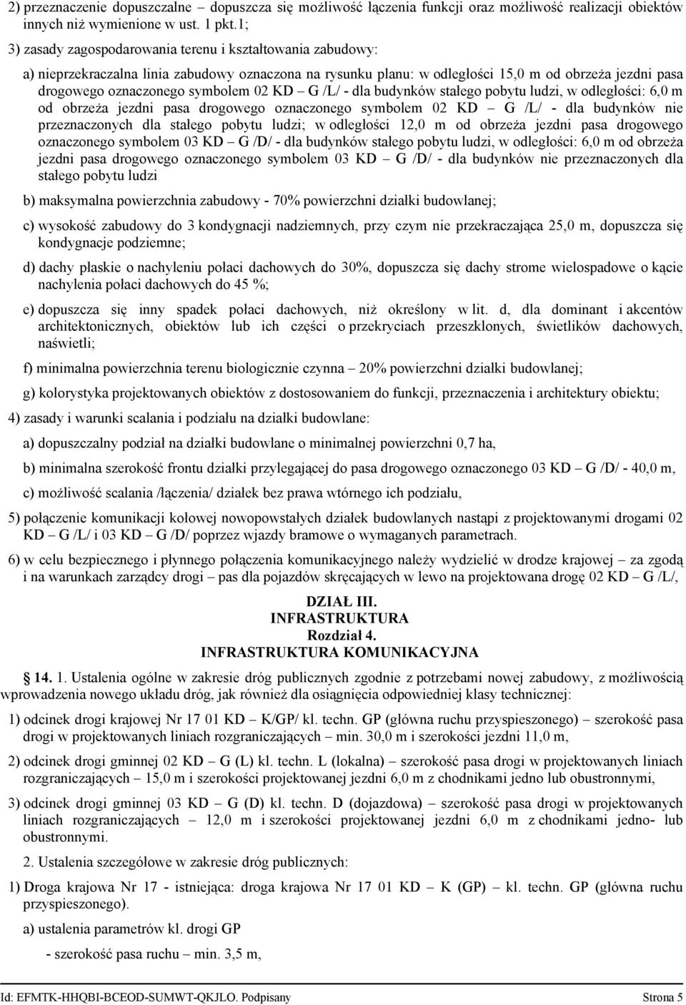 02 KD G /L/ - dla budynków stałego pobytu ludzi, w odległości: 6,0 m od obrzeża jezdni pasa drogowego oznaczonego symbolem 02 KD G /L/ - dla budynków nie przeznaczonych dla stałego pobytu ludzi; w