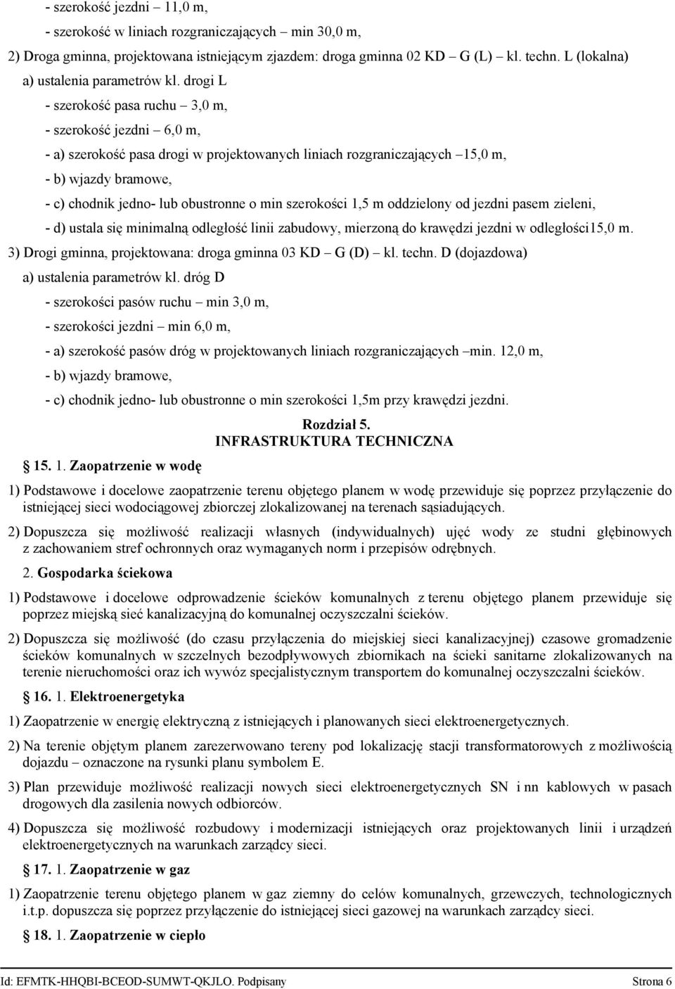 drogi L - szerokość pasa ruchu 3,0 m, - szerokość jezdni 6,0 m, - a) szerokość pasa drogi w projektowanych liniach rozgraniczających 15,0 m, - b) wjazdy bramowe, - c) chodnik jedno- lub obustronne o