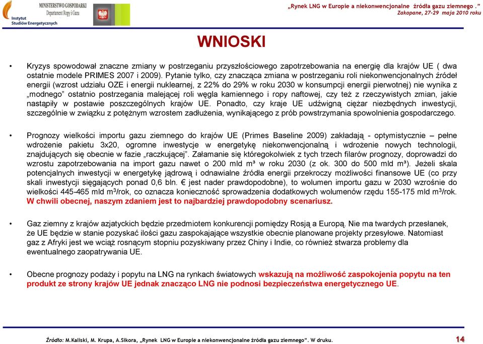 wynika z modnego ostatnio postrzegania malejącej roli węgla kamiennego i ropy naftowej, czy też z rzeczywistych zmian, jakie nastąpiły w postawie poszczególnych krajów UE.