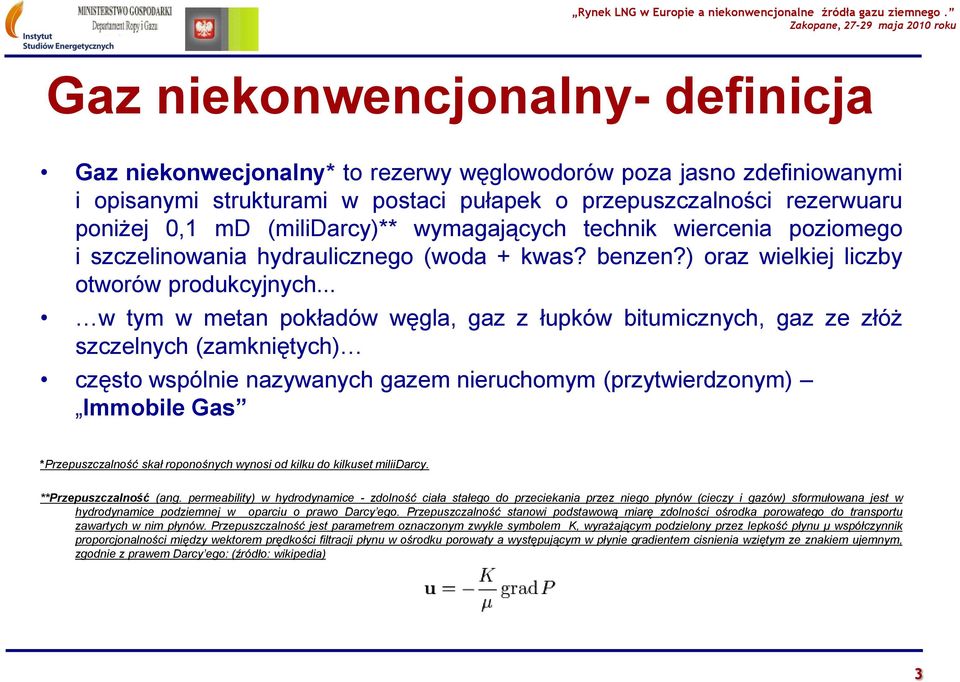 .. w tym w metan pokładów węgla, gaz z łupków bitumicznych, gaz ze złóż szczelnych (zamkniętych) często wspólnie nazywanych gazem nieruchomym (przytwierdzonym) Immobile Gas *Przepuszczalność skał