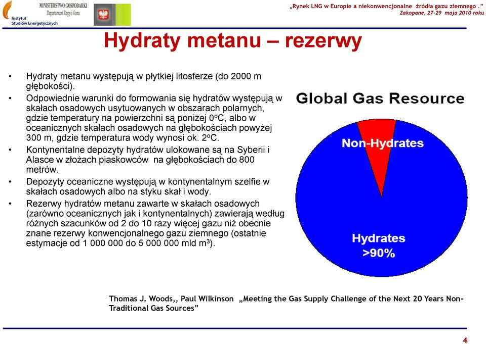 osadowych na głębokościach powyżej 300 m, gdzie temperatura wody wynosi ok. 2 o C. Kontynentalne depozyty hydratów ulokowane są na Syberii i Alasce w złożach piaskowców na głębokościach do 800 metrów.