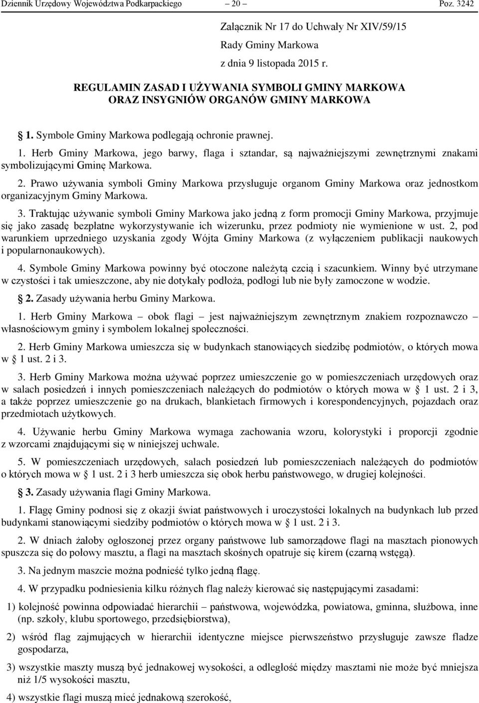 Symbole Gminy Markowa podlegają ochronie prawnej. 1. Herb Gminy Markowa, jego barwy, flaga i sztandar, są najważniejszymi zewnętrznymi znakami symbolizującymi Gminę Markowa. 2.