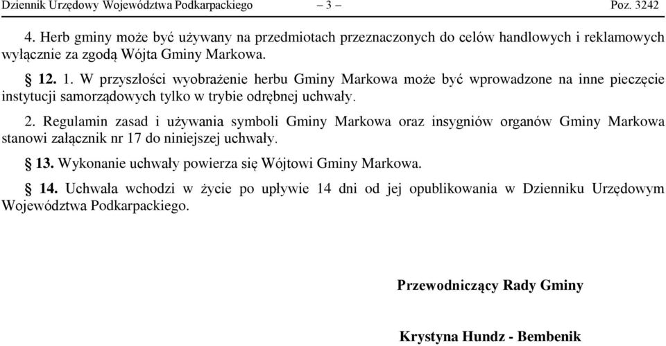 . 1. W przyszłości wyobrażenie herbu Gminy Markowa może być wprowadzone na inne pieczęcie instytucji samorządowych tylko w trybie odrębnej uchwały. 2.