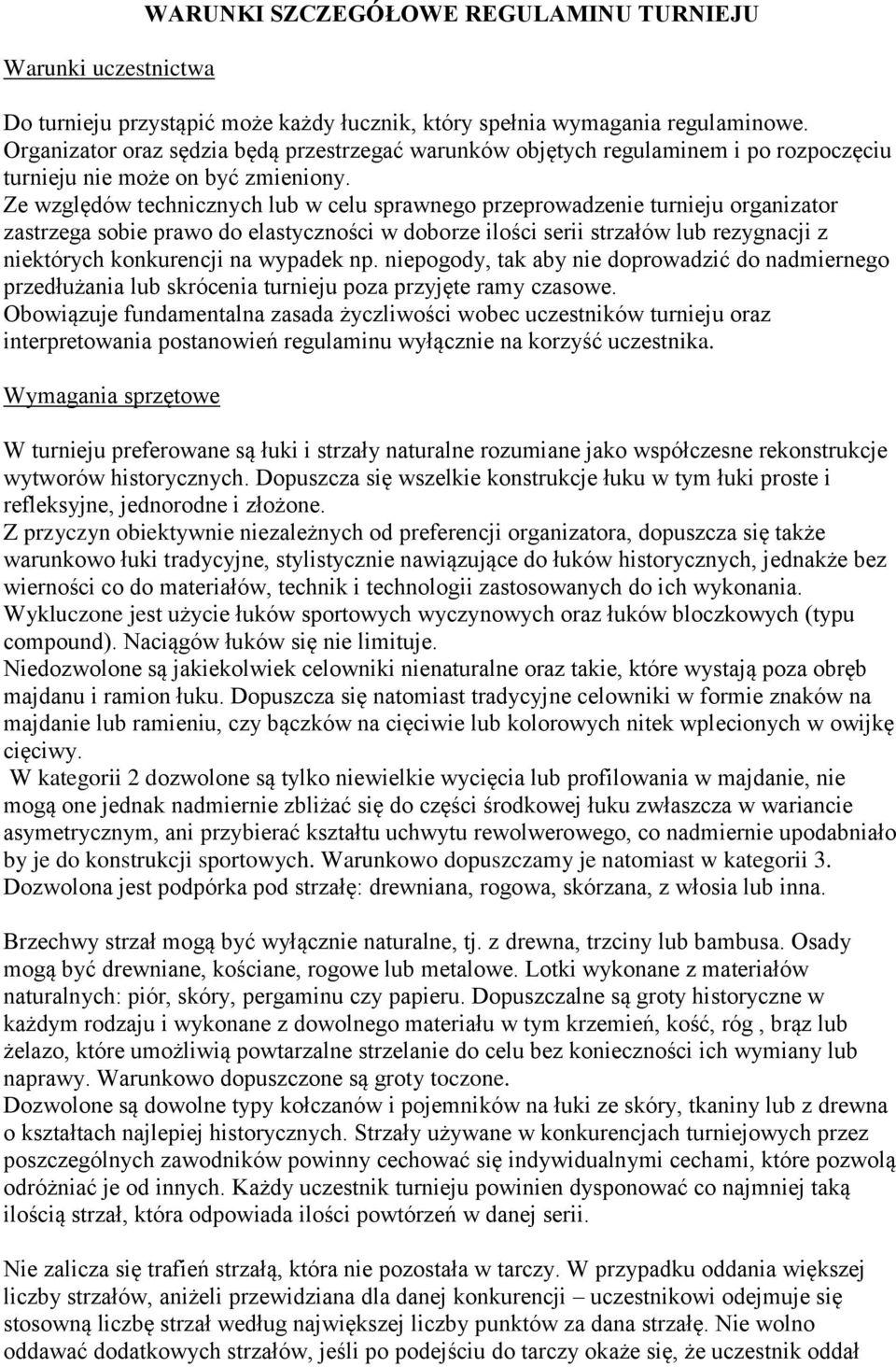 Ze względów technicznych lub w celu sprawnego przeprowadzenie turnieju organizator zastrzega sobie prawo do elastyczności w doborze ilości serii strzałów lub rezygnacji z niektórych konkurencji na