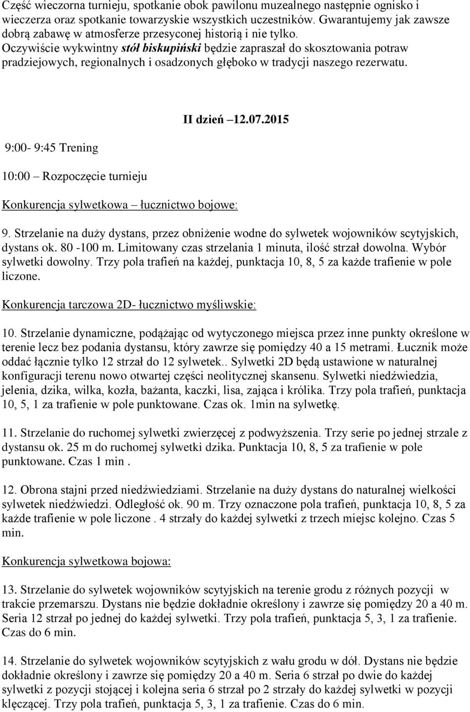 Oczywiście wykwintny stół biskupiński będzie zapraszał do skosztowania potraw pradziejowych, regionalnych i osadzonych głęboko w tradycji naszego rezerwatu.