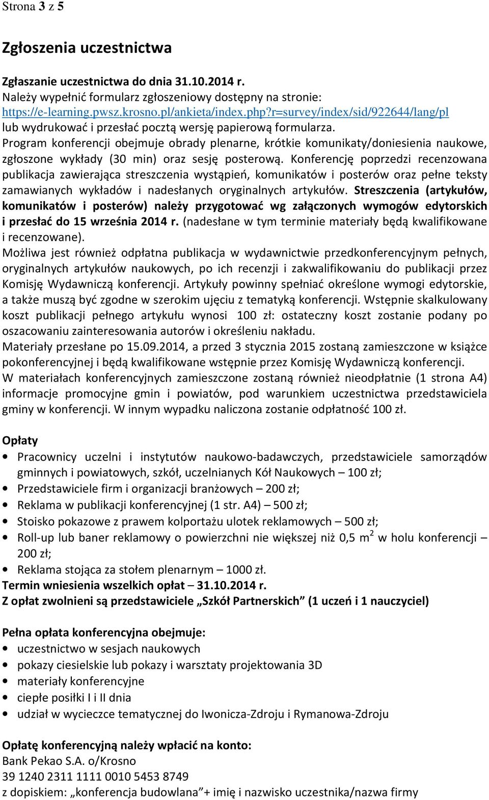 Program konferencji obejmuje obrady plenarne, krótkie komunikaty/doniesienia naukowe, zgłoszone wykłady (30 min) oraz sesję posterową.