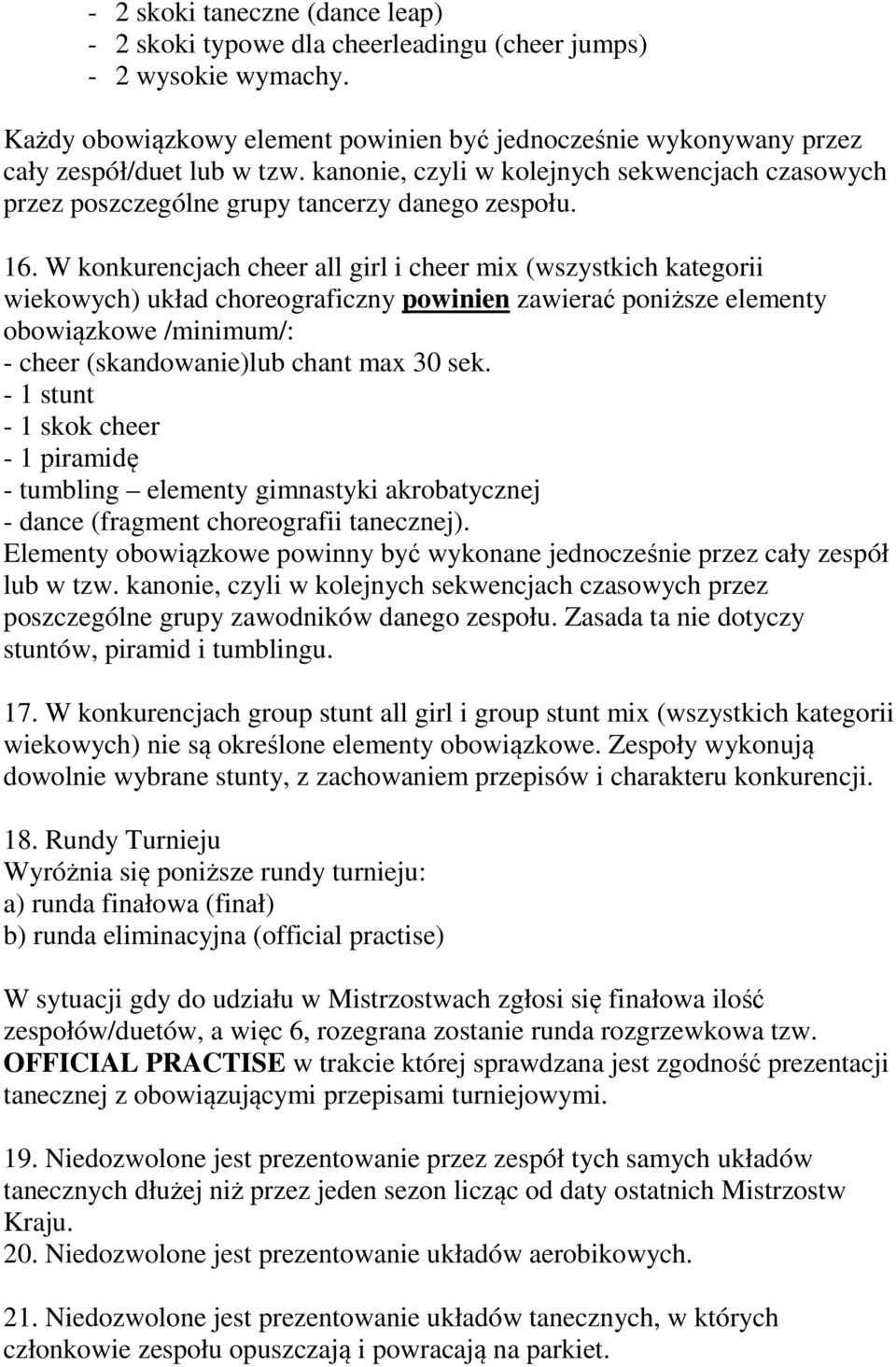 W konkurencjach cheer all girl i cheer mix (wszystkich kategorii wiekowych) układ choreograficzny powinien zawierać poniższe elementy obowiązkowe /minimum/: - cheer (skandowanie)lub chant max 30 sek.