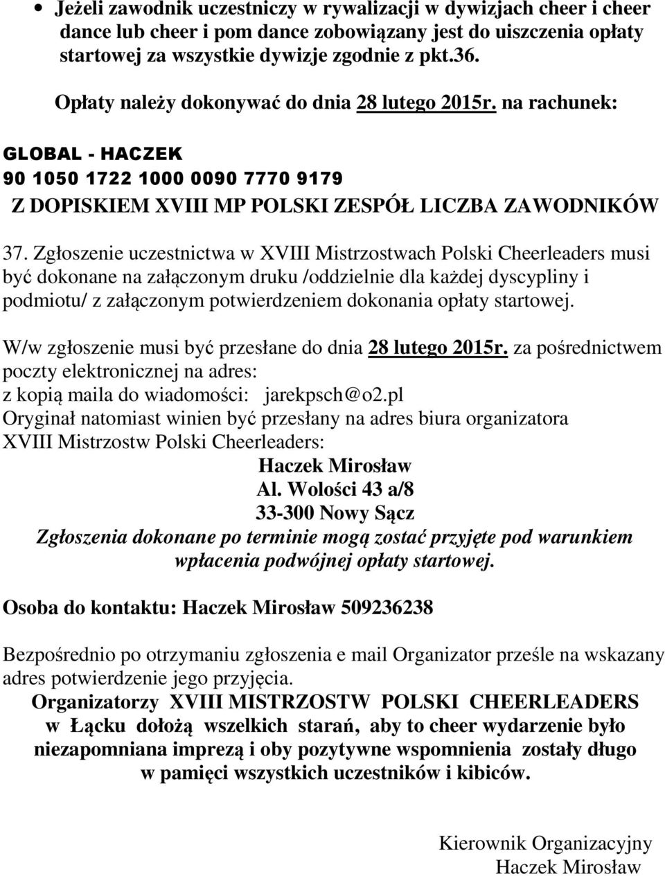 Zgłoszenie uczestnictwa w XVIII Mistrzostwach Polski Cheerleaders musi być dokonane na załączonym druku /oddzielnie dla każdej dyscypliny i podmiotu/ z załączonym potwierdzeniem dokonania opłaty