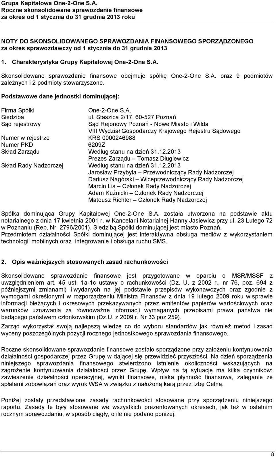 Staszica 2/17, 60-527 Poznań Sąd rejestrowy Sąd Rejonowy Poznań - Nowe Miasto i Wilda VIII Wydział Gospodarczy Krajowego Rejestru Sądowego Numer w rejestrze KRS 0000246988 Numer PKD 6209Z Skład