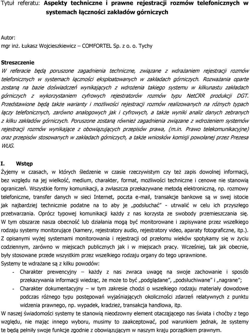 Rozważania oparte zostaną na bazie doświadczeń wynikających z wdrożenia takiego systemu w kilkunastu zakładach górniczych z wykorzystaniem cyfrowych rejestratorów rozmów typu NetCRR produkcji DGT.