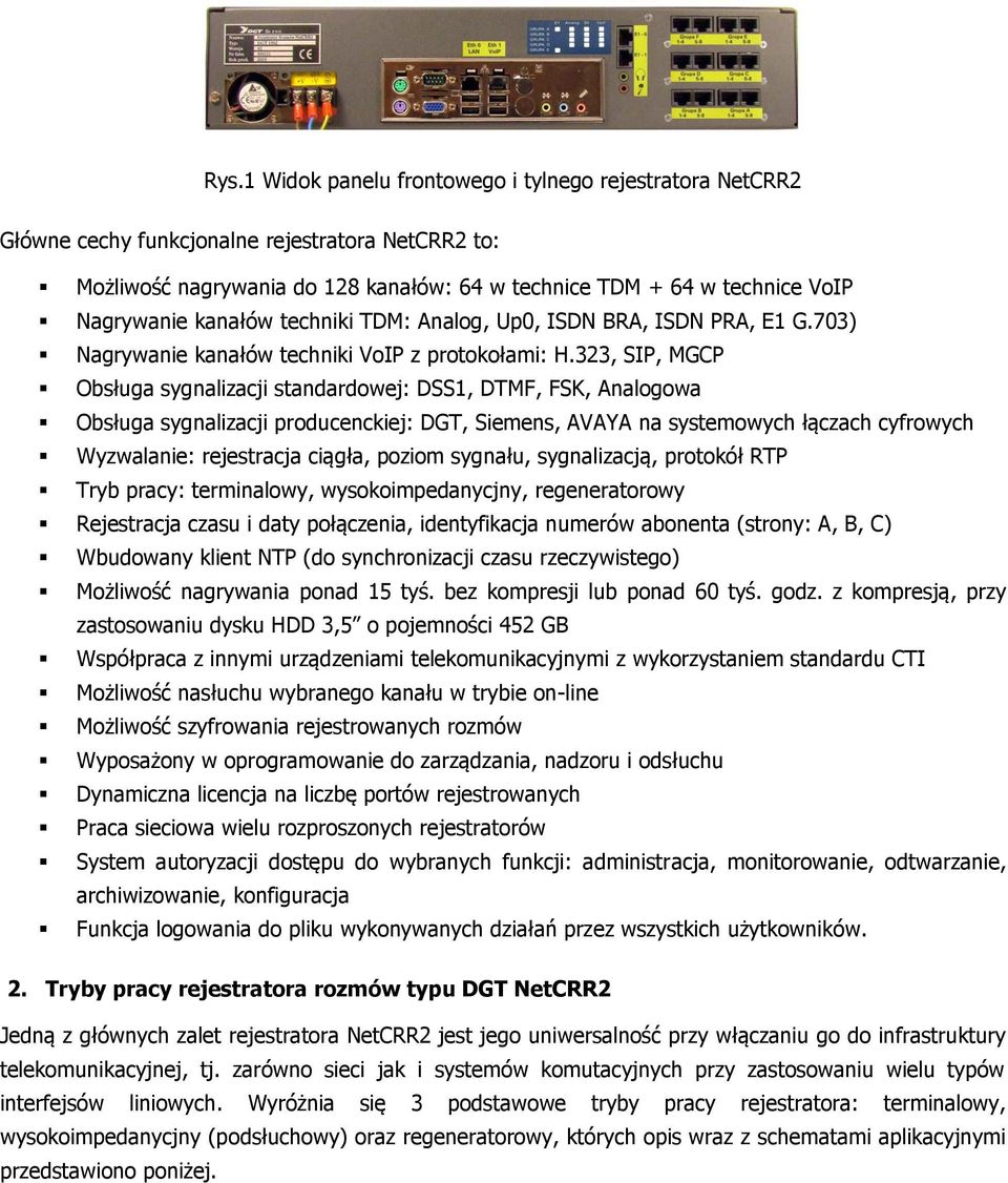 323, SIP, MGCP Obsługa sygnalizacji standardowej: DSS1, DTMF, FSK, Analogowa Obsługa sygnalizacji producenckiej: DGT, Siemens, AVAYA na systemowych łączach cyfrowych Wyzwalanie: rejestracja ciągła,