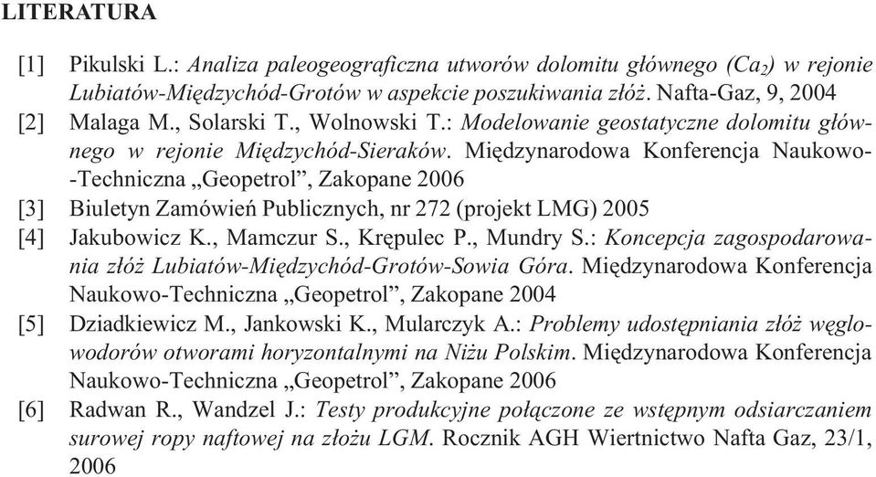 Miêdzynarodowa Konferencja Naukowo- -Techniczna Geopetrol, Zakopane 2006 [3] Biuletyn Zamówieñ Publicznych, nr 272 (projekt LMG) 2005 [4] Jakubowicz K., Mamczur S., Krêpulec P., Mundry S.