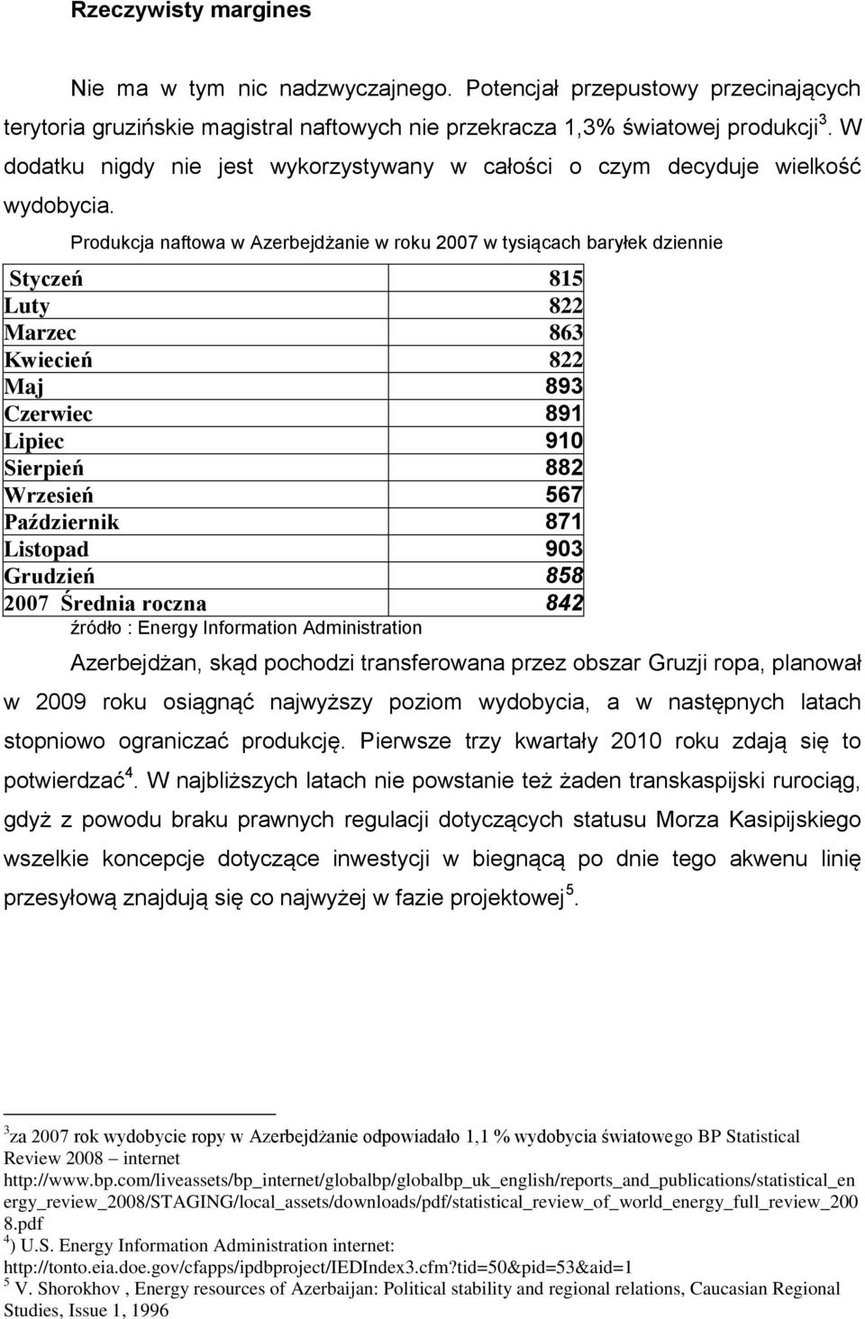 Produkcja naftowa w Azerbejdżanie w roku 2007 w tysiącach baryłek dziennie Styczeń 815 Luty 822 Marzec 863 Kwiecień 822 Maj 893 Czerwiec 891 Lipiec 910 Sierpień 882 Wrzesień 567 Październik 871