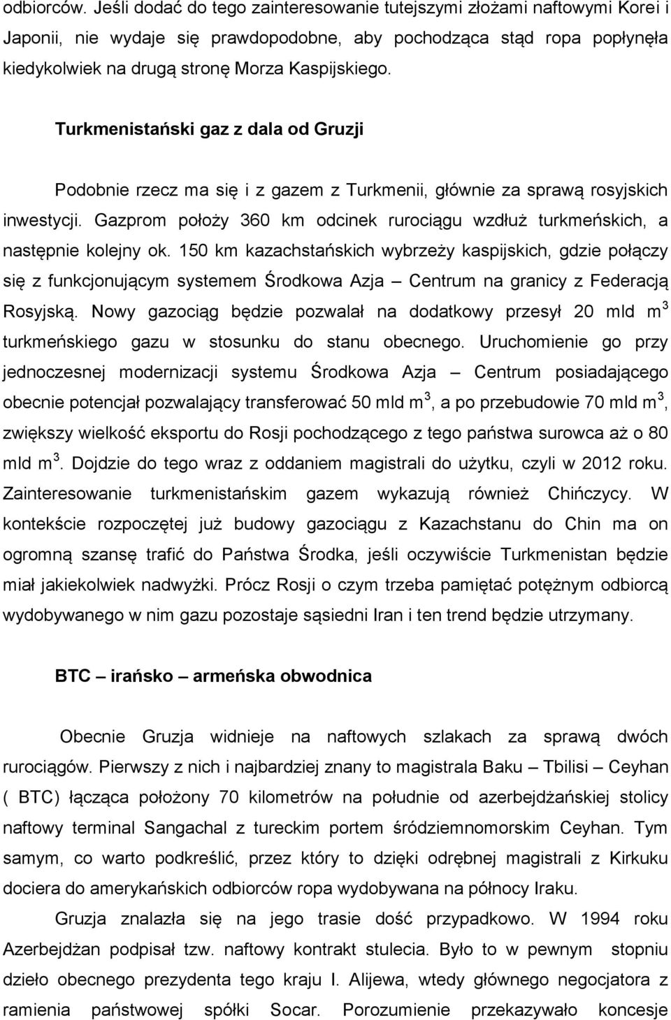 Turkmenistański gaz z dala od Gruzji Podobnie rzecz ma się i z gazem z Turkmenii, głównie za sprawą rosyjskich inwestycji.