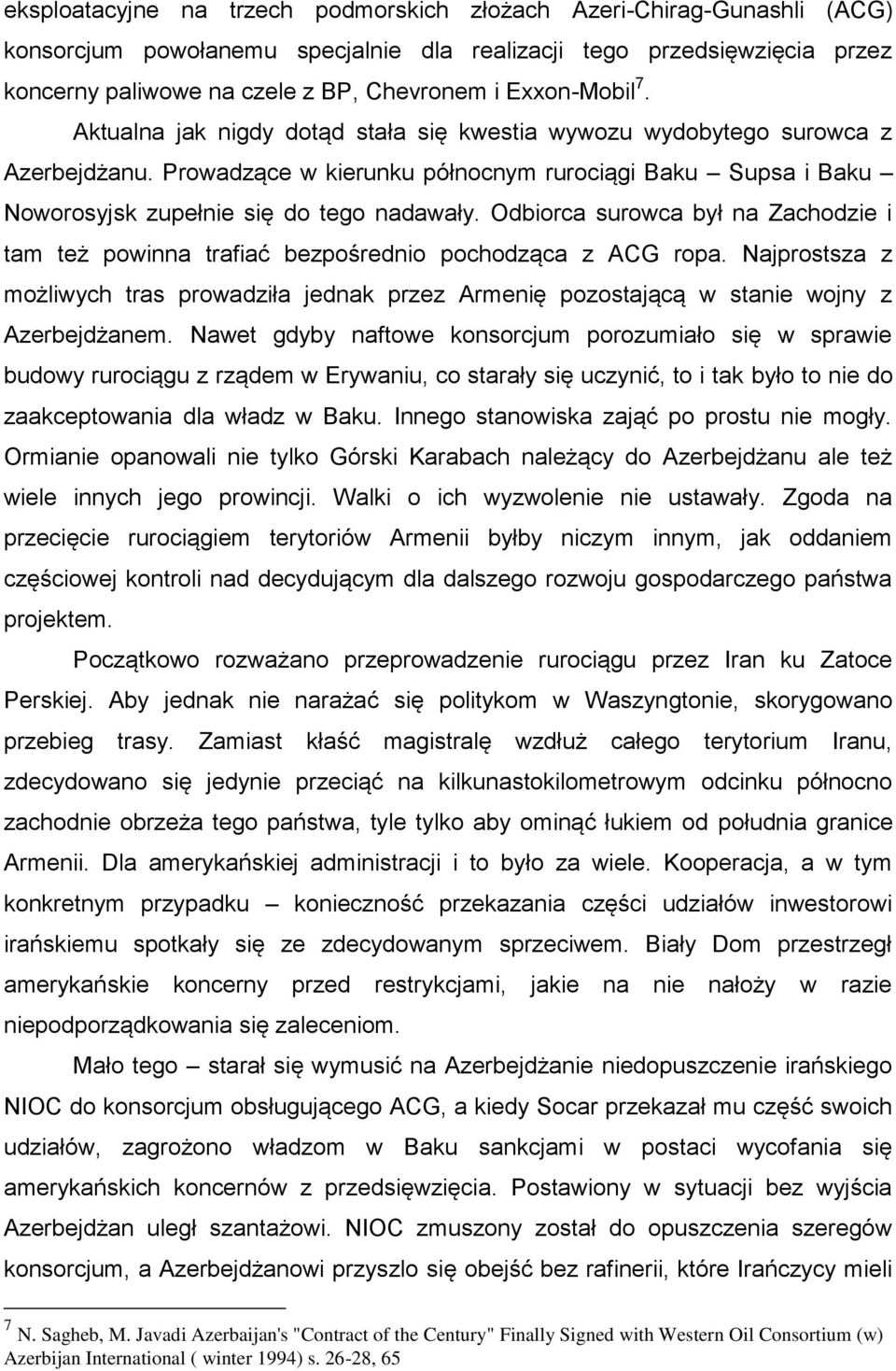 Prowadzące w kierunku północnym rurociągi Baku Supsa i Baku Noworosyjsk zupełnie się do tego nadawały. Odbiorca surowca był na Zachodzie i tam też powinna trafiać bezpośrednio pochodząca z ACG ropa.