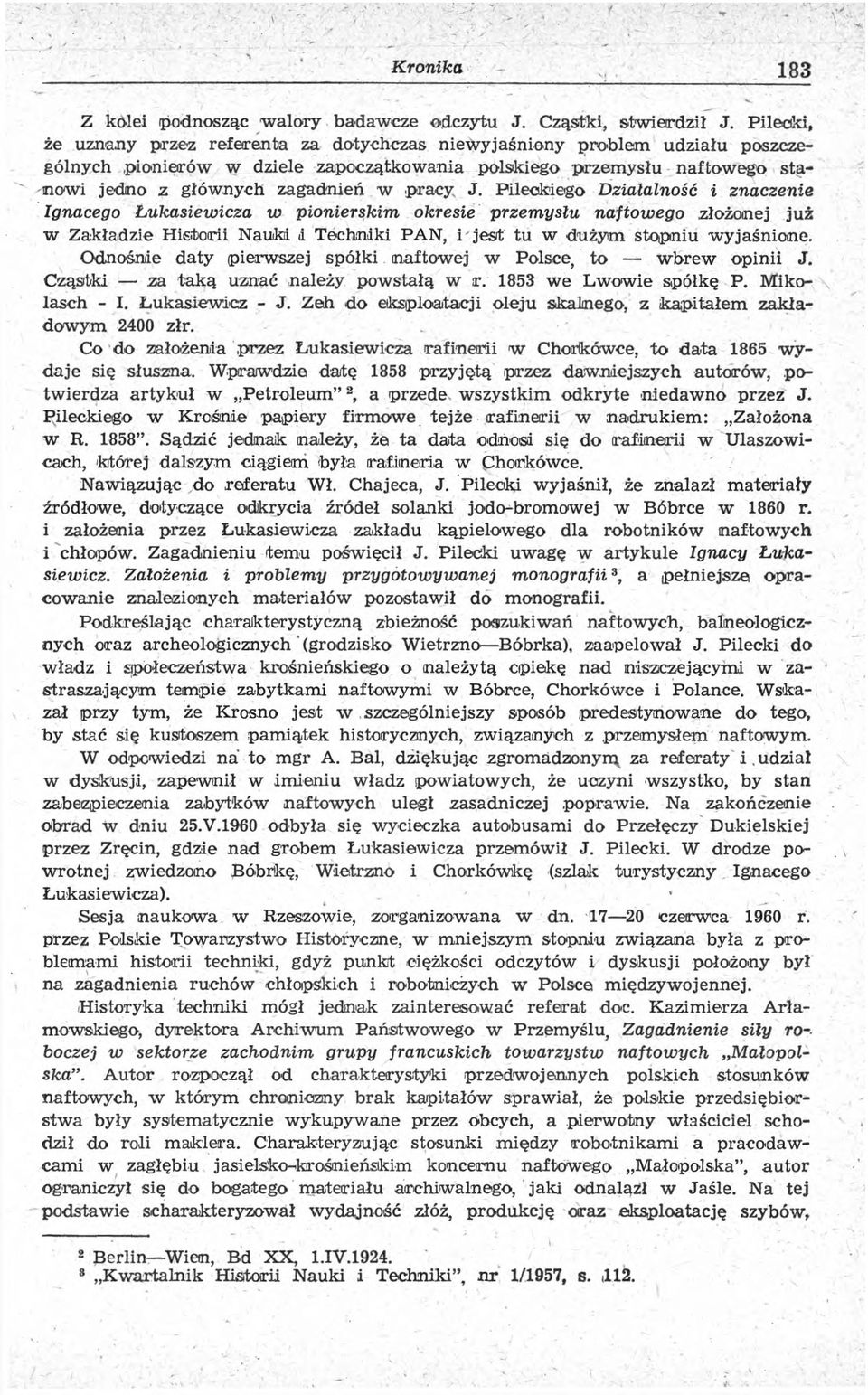 Pilecki, że uznany przez referenta za dotychczas niewyjaśniony problem udziału poszczególnych pionierów w dziele zapoczątkowania polskiego przemysłu naftowego stanowi jedno z głównych zagadnień w