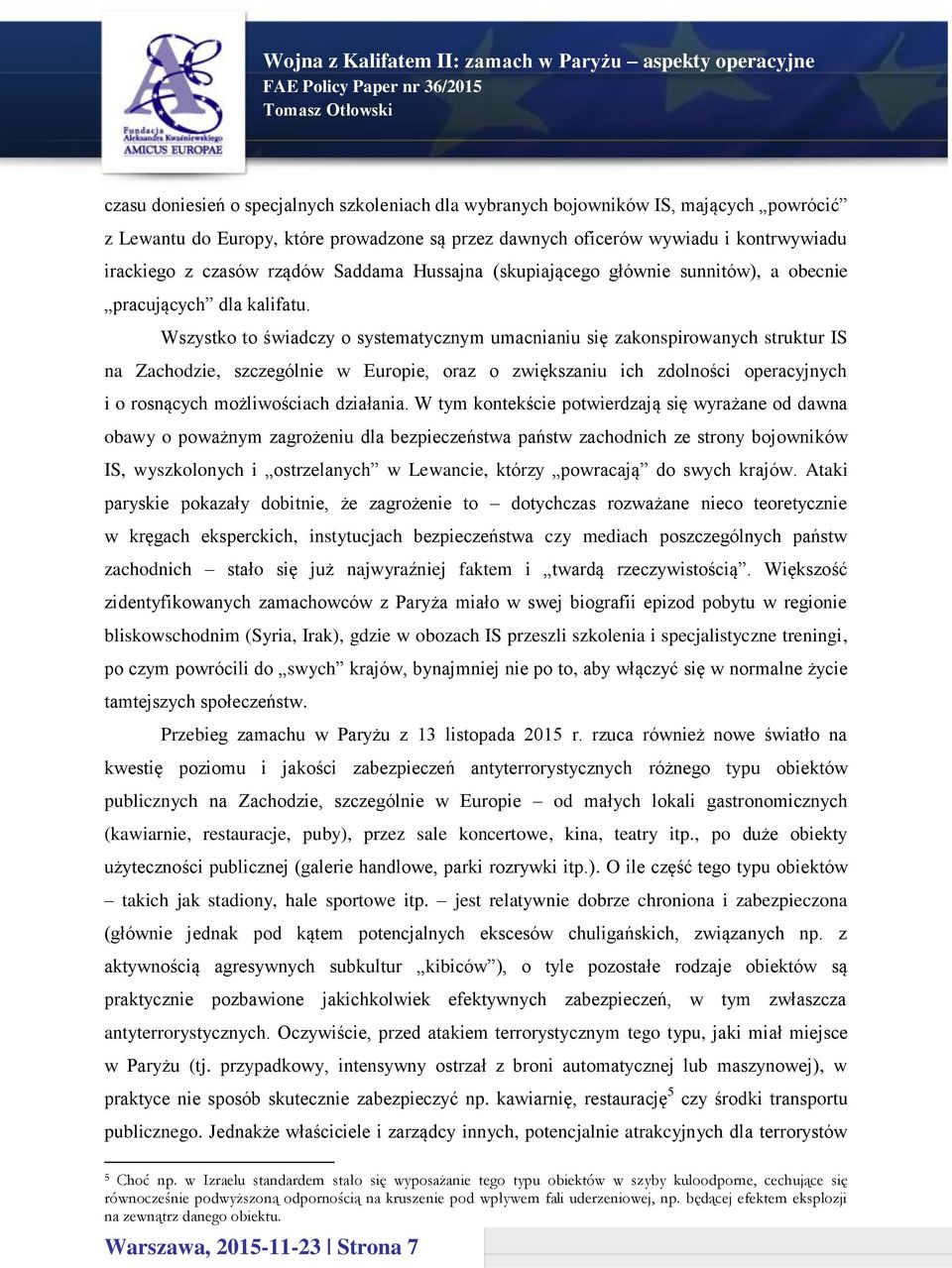 Wszystko to świadczy o systematycznym umacnianiu się zakonspirowanych struktur IS na Zachodzie, szczególnie w Europie, oraz o zwiększaniu ich zdolności operacyjnych i o rosnących możliwościach