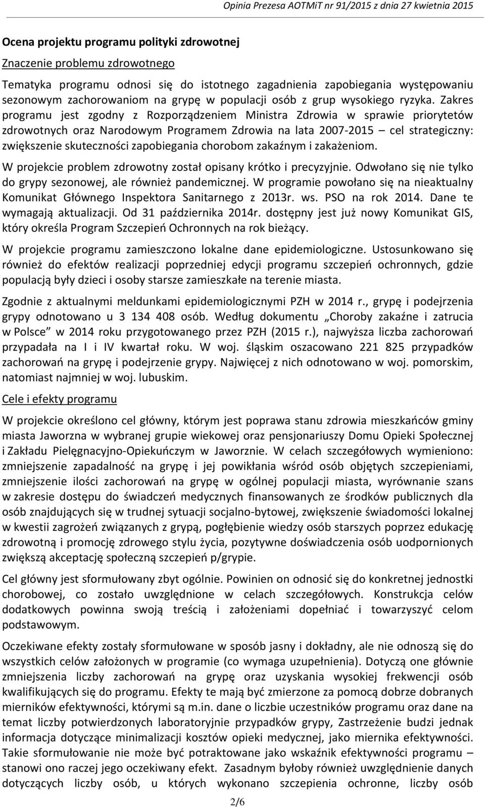 Zakres programu jest zgodny z Rozporządzeniem Ministra Zdrowia w sprawie priorytetów zdrowotnych oraz Narodowym Programem Zdrowia na lata 2007-2015 cel strategiczny: zwiększenie skuteczności