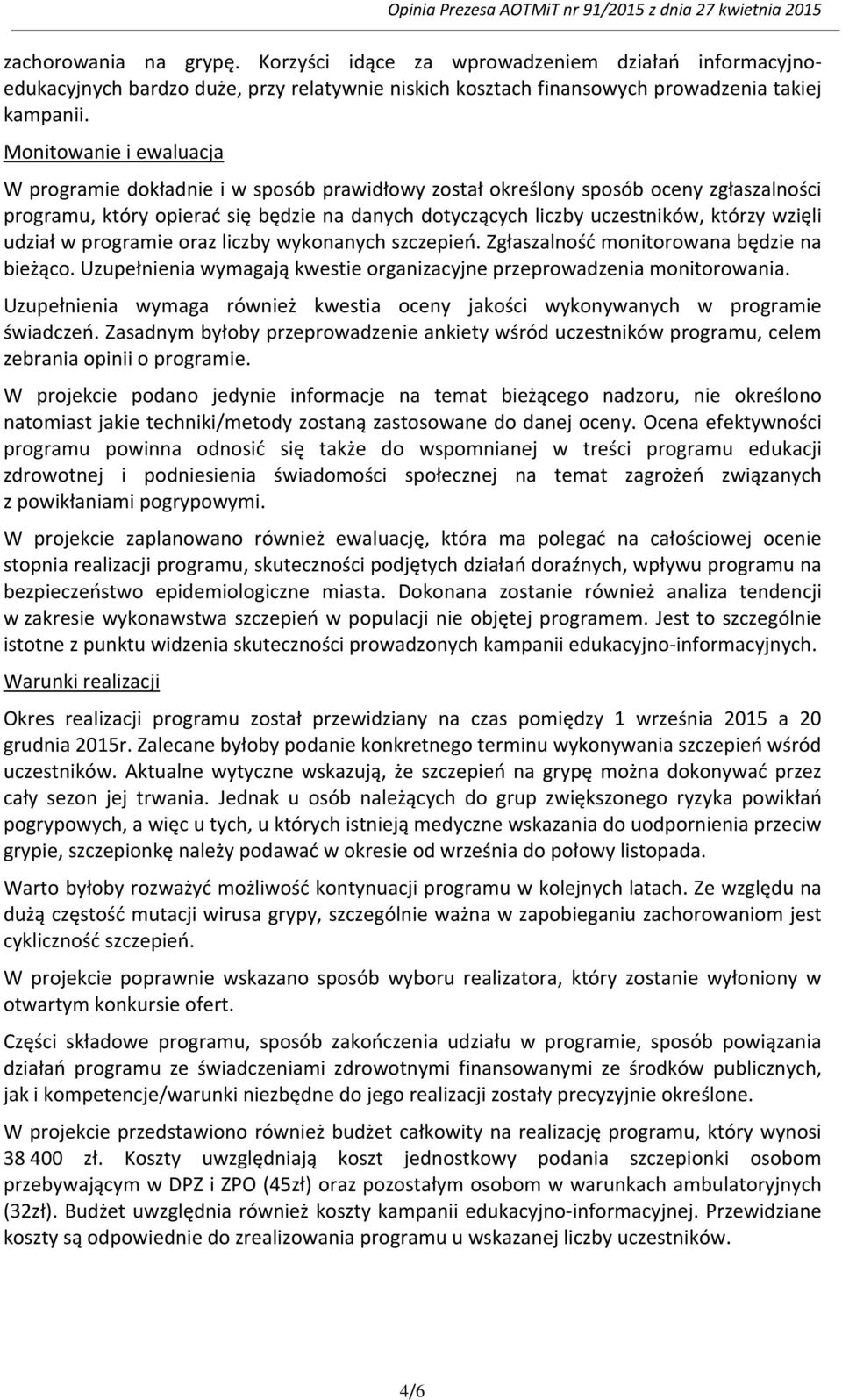 wzięli udział w programie oraz liczby wykonanych szczepień. Zgłaszalność monitorowana będzie na bieżąco. Uzupełnienia wymagają kwestie organizacyjne przeprowadzenia monitorowania.