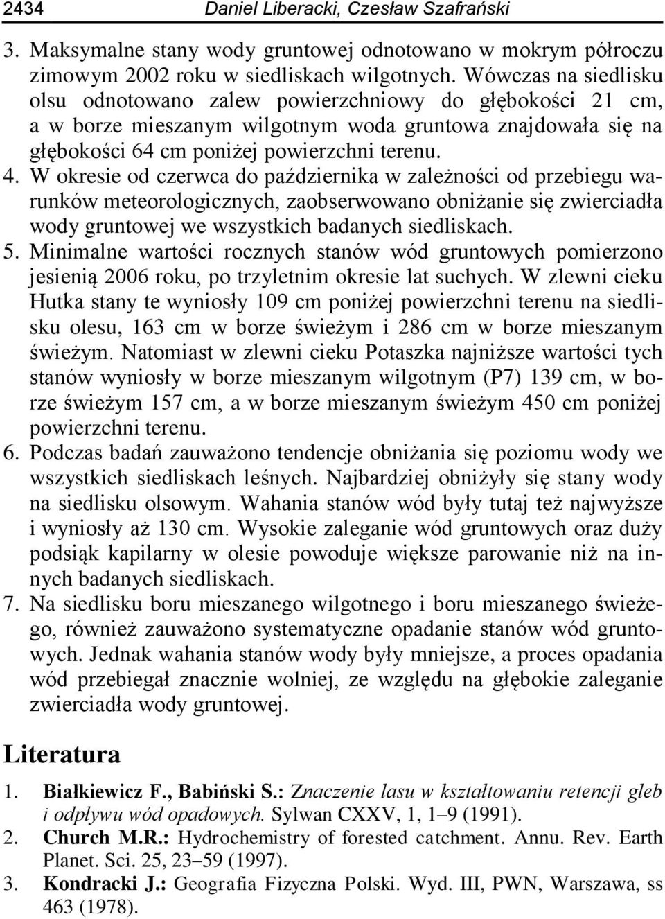 W okresie od czerwca do października w zależności od przebiegu warunków meteorologicznych, zaobserwowano obniżanie się zwierciadła wody gruntowej we wszystkich badanych siedliskach. 5.