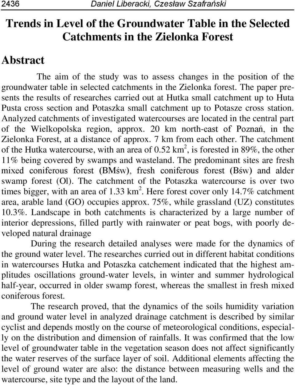 The paper presents the results of researches carried out at Hutka small catchment up to Huta Pusta cross section and Potaszka small catchment up to Potasze cross station.