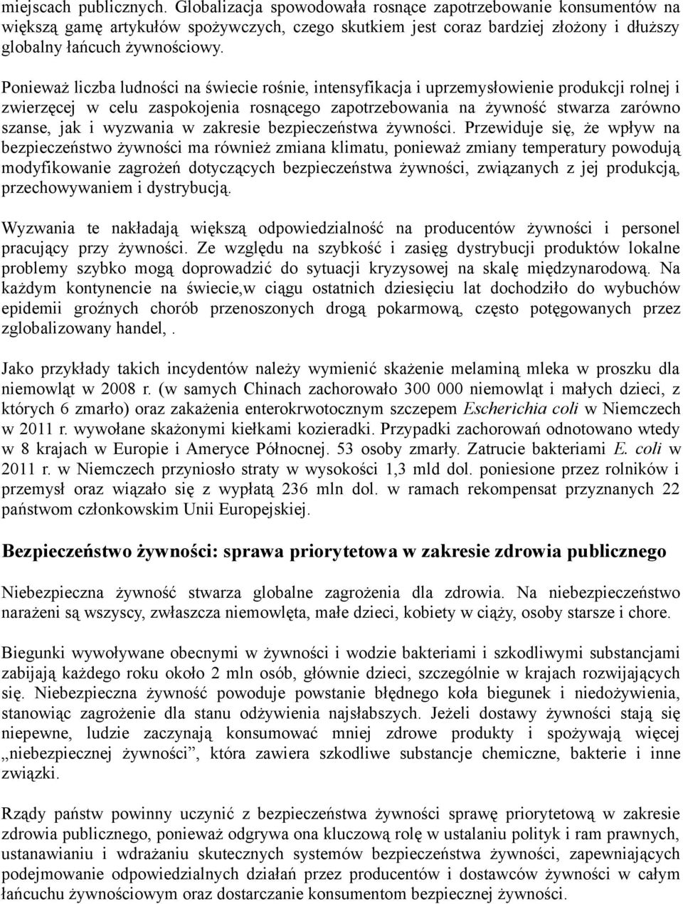 Ponieważ liczba ludności na świecie rośnie, intensyfikacja i uprzemysłowienie produkcji rolnej i zwierzęcej w celu zaspokojenia rosnącego zapotrzebowania na żywność stwarza zarówno szanse, jak i