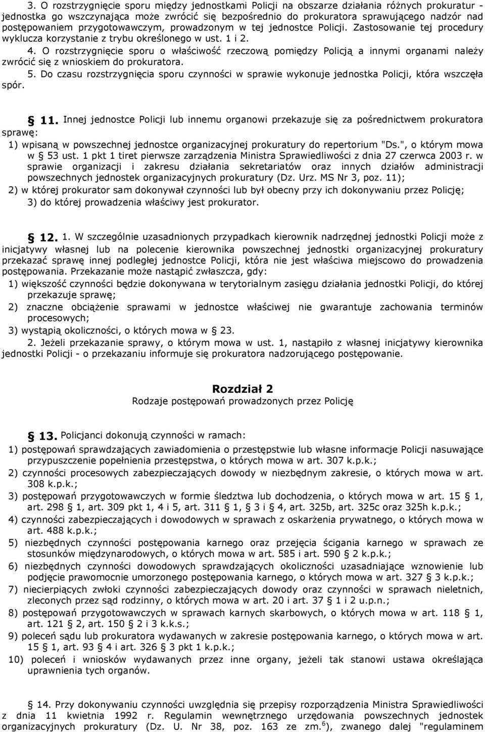 O rozstrzygnięcie sporu o właściwość rzeczową pomiędzy Policją a innymi organami należy zwrócić się z wnioskiem do prokuratora. 5.