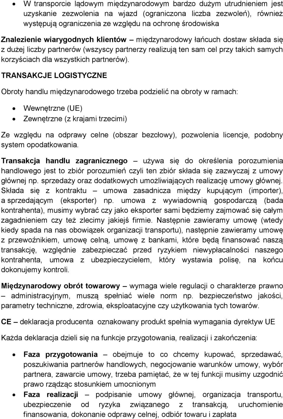 TRANSAKCJE LOGISTYCZNE Obroty handlu międzynarodowego trzeba podzielić na obroty w ramach: Wewnętrzne (UE) Zewnętrzne (z krajami trzecimi) Ze względu na odprawy celne (obszar bezcłowy), pozwolenia