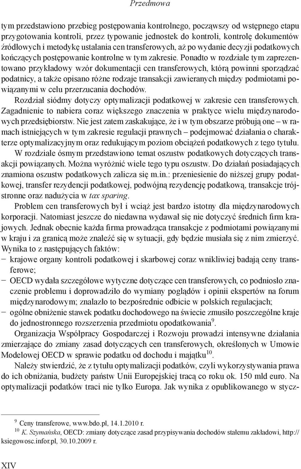 Ponadto w rozdziale tym zaprezentowano przykładowy wzór dokumentacji cen transferowych, którą powinni sporządzać podatnicy, a także opisano różne rodzaje transakcji zawieranych między podmiotami