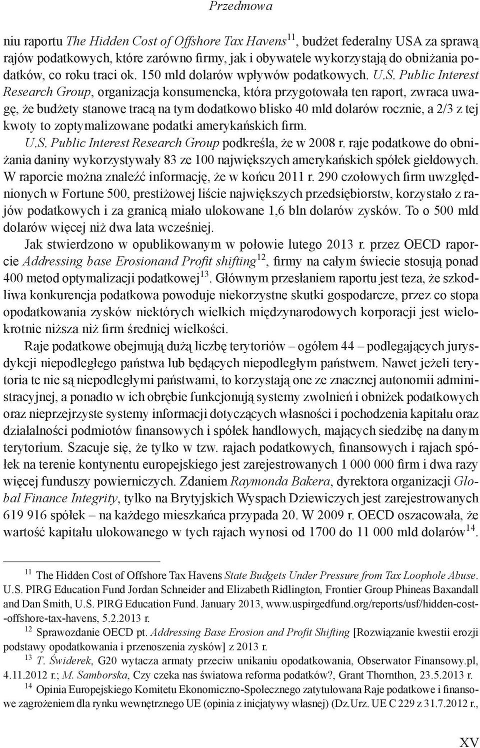 Public Interest Research Group, organizacja konsumencka, która przygotowała ten raport, zwraca uwagę, że budżety stanowe tracą na tym dodatkowo blisko 40 mld dolarów rocznie, a 2/3 z tej kwoty to