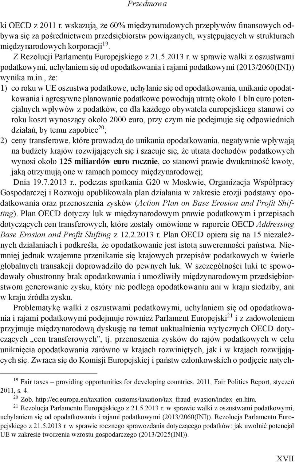 , że: 1) co roku w UE oszustwa podatkowe, uchylanie się od opodatkowania, unikanie opodatkowania i agresywne planowanie podatkowe powodują utratę około 1 bln euro potencjalnych wpływów z podatków, co