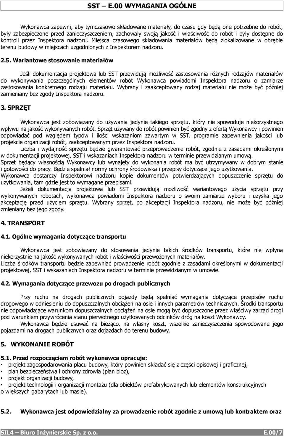 do robót i były dostępne do kontroli przez Inspektora nadzoru. Miejsca czasowego składowania materiałów będą zlokalizowane w obrębie terenu budowy w miejscach uzgodnionych z Inspektorem nadzoru. 2.5.