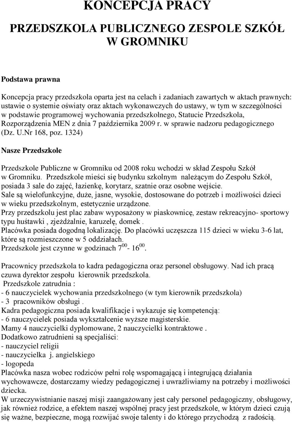 w sprawie nadzoru pedagogicznego (Dz. U.Nr 168, poz. 1324) Nasze Przedszkole Przedszkole Publiczne w Gromniku od 2008 roku wchodzi w skład Zespołu Szkół w Gromniku.